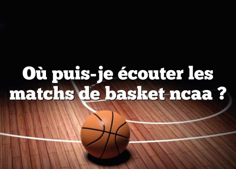 Où puis-je écouter les matchs de basket ncaa ?